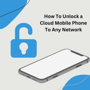 How To Unlock a Cloud Mobile Phone To Any Network